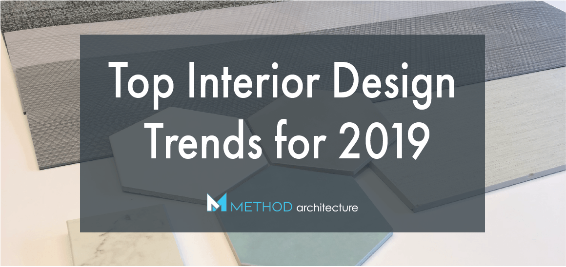 Top Interior Design Trends for 2019 | Method Architecture | Houston ...