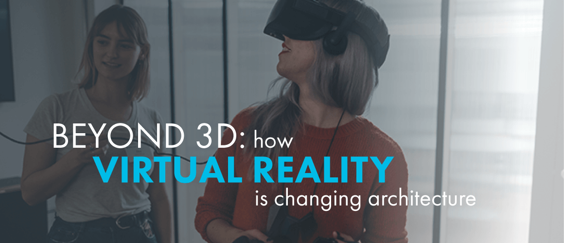 Beyond 3D: How Virtual Reality is Changing Architecture