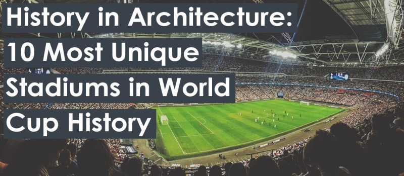 History in Architecture: 10 Most Unique Stadiums in World Cup History