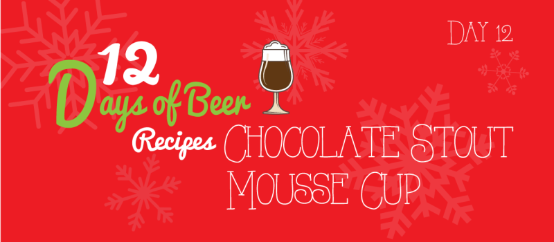 12 Days of Beer Recipes: Day 12 – Chocolate Stout Mousse Cup
